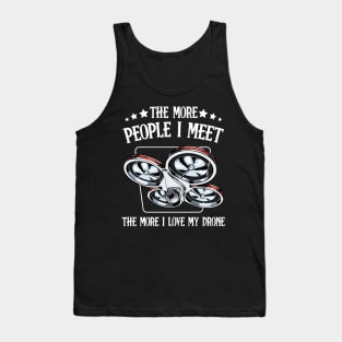 Drone - The More People I Meet - Funny Drone Pilot Saying Tank Top